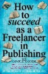 Murray, Emma Murray, Emma Wilson Murray, Murray Emma, Charlie Wilson - How to Succeed As a Freelancer in Publishing: The Complete Guide