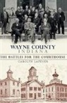 Carolyn Lafever - Wayne County Indiana:: The Battles for the Courthouse