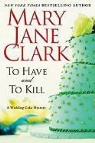 Mary Jane Clark - To Have and to Kill