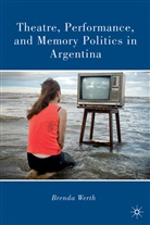 B Werth, B. Werth, Brenda Werth, Brenda G. Werth, WERTH BRENDA G - Theatre, Performance, and Memory Politics in Argentina