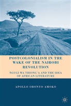 A Amoko, A. Amoko, Apollo Obonyo Amoko, AMOKO APOLLO OBONYO - Postcolonialism in the Wake of the Nairobi Revolution
