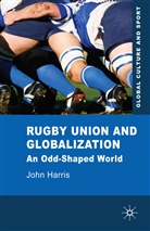 J Harris, J. Harris, John Harris, Harris John - Rugby Union and Globalization