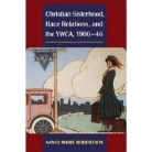 Nancy Robertson, nancy Mari Robertson, Nancy Marie Robertson - Christian Sisterhood, Race Relations, and the Ywca, 1906-46