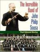 Paul E Bierley, Paul E. Bierley - The Incredible Band of John Philip Sousa