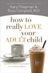 Ross Campbell, Ross Campbell M D, Ross Campbell M. D., Gary Chapman - How to Really Love Your Adult Child