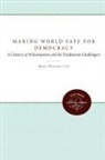 Amos Perlmutter - Making the World Safe for Democracy: a Century of Wilsonianism and