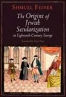 Shmuel Feiner, Shmuel/ Naor Feiner - Origins of Jewish Secularization in Eighteenth-Century Europe