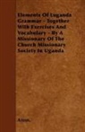 Anon, Anon. - Elements of Luganda Grammar - Together with Exercises and Vocabulary - By a Missionary of the Church Missionary Society in Uganda