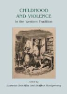 Laurence Brockliss, Heather Montgomery - Childhood and Violence in the Western Tradition