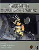 Ram S. Jakhu, Joseph Jakhu Pelton, Joseph N. Pelton, Joseph N. Jakhu Pelton, Ram Jakhu, Ram (Institute of Air and Space Law Jakhu... - Space Safety Regulations and Standards