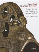 K. Overbey, Karen Overbey, Karen Eileen Overbey - Sacral Geographies: Saints, Shrines and Territory in Medieval Ireland