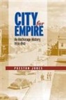 Preston Jones - City for Empire: An Anchorage History, 1914-1941