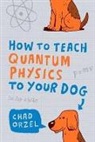 Orzel, Chad Orzel - How to Teach Quantum Physics to Your Dog