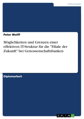 Peter Wolff - Möglichkeiten und Grenzen einer effektiven  IT-Struktur für die "Filiale der Zukunft"  bei Genossenschaftsbanken