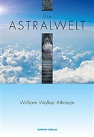 William Walker Atkinson, Robert B. Osten - Die Astralwelt