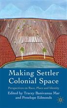 Tracey Edmonds Banivanua-Mar, Kenneth A Loparo, Trace Banivanua Mar, Tracey Banivanua Mar, Edmonds, Edmonds... - Making Settler Colonial Space