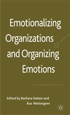 Barbara Sieben, Barbara Wettergren Sieben, SIEBEN BARBARA WETTERGREN ASA, Asa Wettergren, Åsa Wettergren, Sieben... - Emotionalizing Organizations and Organizing Emotions