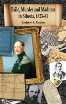 A. Gentes, Andrew Gentes, Andrew A Gentes, Andrew A. Gentes, Andrew Armand Gentes, GENTES ANDREW ARMAND - Exile, Murder and Madness in Siberia, 1823-61