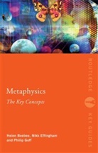 Helen Beebee, Helen (University of Manchester Beebee, Helen Effingham Beebee, Nikk Effingham, Nikk (University of Birmingham Effingham, Philip Goff... - Metaphysics: The Key Concepts