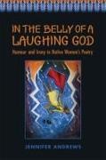 Jennifer Andrews - In the Belly of a Laughing God - Humour and Irony in Native Women''s Poetry