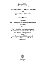 J. Mehra, Jagdis Mehra, Jagdish Mehra, H. Rechenberg, Helmut Rechenberg - The Historical Development of Quantum Theory - Vol.6/1: The Probability Interpretation and the Statistical Transformation Theory, the Physical Interpretation, and the Empirical and Mathematical Foundations of Quantum Mechanics 1926-1932