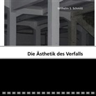 Wilhelm S. Schmitt, Wilhelm S. Schmitt - Die Ästhetik des Verfalls