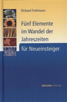Richard Fruhmann - Fünf Elemente im Wandel der Jahreszeiten für Neueinsteiger