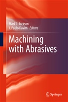 J. Paulo Davim, Joao P. Davim, João P. Davim, João Paulo Davim, Mar J Jackson, Mark J Jackson... - Machining with Abrasives