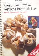 Betty Bossi - Knuspriges Brot und köstliche Brotgerichte - Rezepte, Tips und Tricks rund ums Brot