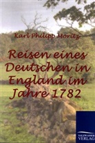 Karl P. Moritz, Karl Ph. Moritz, Karl Philipp Moritz - Reisen eines Deutschen in England im Jahre 1782