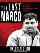 Malcolm Beith, John Allen Nelson - The Last Narco: Inside the Hunt for El Chapo, the World's Most-Wanted Drug Lord (Hörbuch)