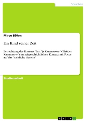 Mirco Böhm - Ein Kind seiner Zeit Betrachtung des Romans "Brat´ja Karamazovy" ("Brüder Karamasow") im zeitgeschichtlichen Kontext mit Focus auf das "weltliche Gericht"