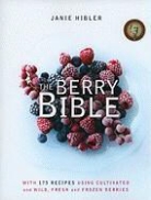 Janie Hibler - The Berry Bible: With 175 Recipes Using Cultivated and Wild, Fresh and Frozen Berries