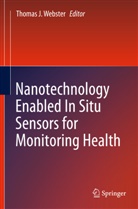 Thoma J Webster, Thomas J Webster, Thomas J Webster, Thomas J. Webster - Nanotechnology Enabled In Situ Sensors for Monitoring Health