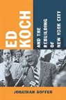 Jonathan Soffer, Jonathan M. Soffer - Ed Koch and the Rebuilding of New York City
