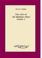 Harvey Cushing - The life of Sir William Osler, Volume 2
