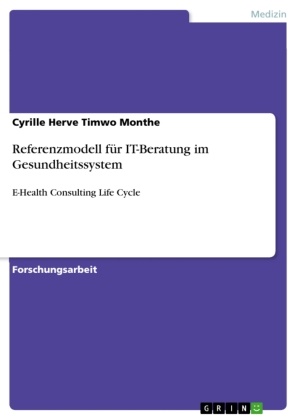 Cyrille Herve Timwo Monthe - Referenzmodell für IT-Beratung im Gesundheitssystem E-Health Consulting Life Cycle