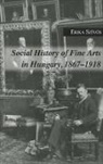Erika Szivos - Social History of Fine Arts in Hungary, 1867-1918