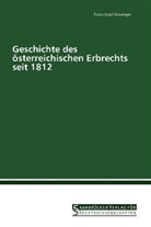 Franz Josef Giesinger - Geschichte des österreichischen Erbrechts seit 1812
