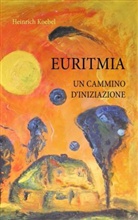 Heinrich Koebel - EURITMIA UN CAMMINO D'INIZIAZIONE
