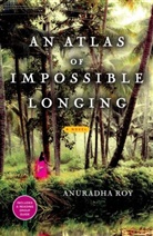Anuradha Roy - An Atlas of Impossible Longing