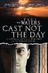 Paul Waters - Cast Not the Day