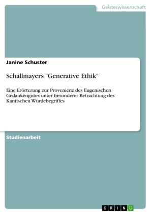 Janine Schuster - Schallmayers "Generative Ethik" Eine Erörterung zur Provenienz des Eugenischen Gedankengutes unter besonderer Betrachtung des Kantischen Würdebegriffes