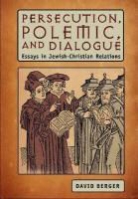 David Berger - Persecution, Polemic, and Dialogue