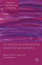 PECOUD ANTOINE GEIGER MARTIN, Geiger, M Geiger, M. Geiger, Martin Geiger, A. Pecoud... - Politics of International Migration Management
