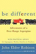John Elder Robison - Be Different Adventures of a Free range Aspergian, With Practical Advice for