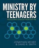 Jonathan McKee, David R. Smith - Ministry by Teenagers: Developing Leaders from Within