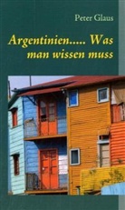 Peter Glaus - Argentinien..... Was man wissen muss