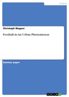 Christoph Wagner - Football As An Urban Phenomenon