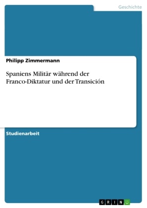 Philipp Zimmermann - Spaniens Militär während der Franco-Diktatur und der Transición